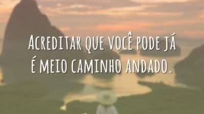Acreditar que você pode já é meio caminho andado.
