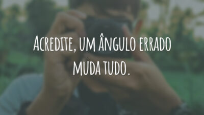 Acredite, um ângulo errado muda tudo.