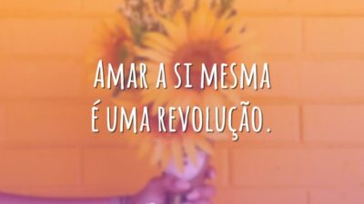 Amar a si mesma é uma revolução.