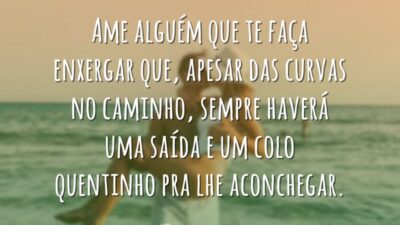 Ame alguém que te faça enxergar que, apesar das curvas no caminho,&hellip;