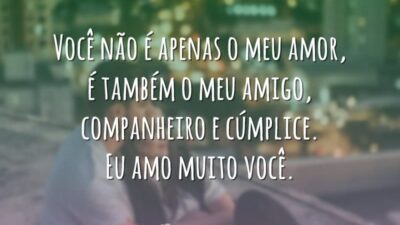 Você não é apenas o meu amor, é também o meu amigo,&hellip;