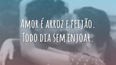 Amor é arroz e feijão. Todo dia sem enjoar.
