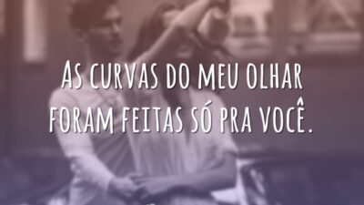 As curvas do meu olhar foram feitas só pra você.