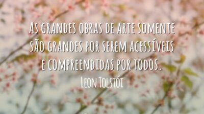 As grandes obras de arte somente são grandes por serem acessíveis e compreendidas por todos.