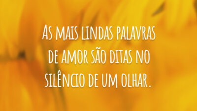 As mais lindas palavras de amor são ditas no silêncio de um olhar.