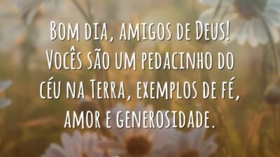 Bom dia, amigos de Deus! Vocês são um pedacinho do céu na Terra, exemplos de fé, amor e generosidade.