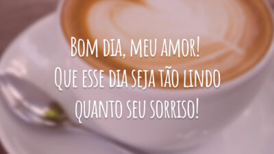Bom dia, meu amor! Que esse dia seja tão lindo quanto seu sorriso!