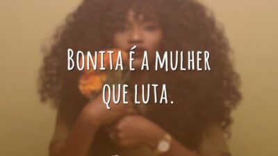 Bonita é a mulher que luta.