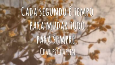 Cada segundo é tempo para mudar tudo para sempre.
