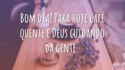 Bom dia! Para hoje café quente e Deus cuidando da gente.