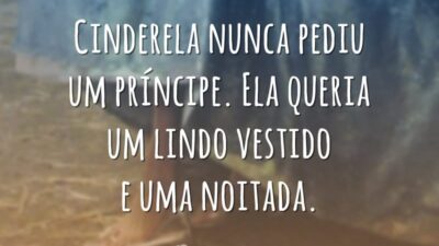 Cinderela nunca pediu um príncipe. Ela queria um lindo vestido e uma noitada.