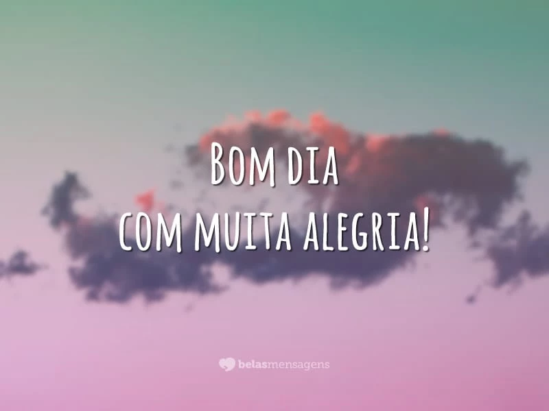 Bom dia com muita alegria!