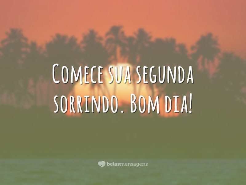 Comece sua segunda sorrindo. Bom dia!