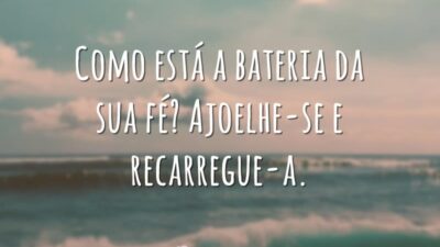 Como está a bateria da sua fé? Ajoelhe-se e recarregue-a.