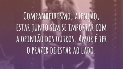 Companheirismo, atenção, estar junto sem se importar com a opinião dos outros.&hellip;