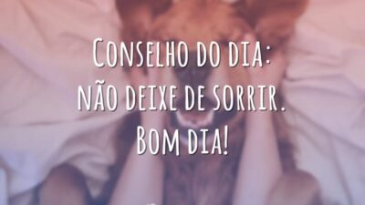 Conselho do dia: não deixe de sorrir. Bom dia!