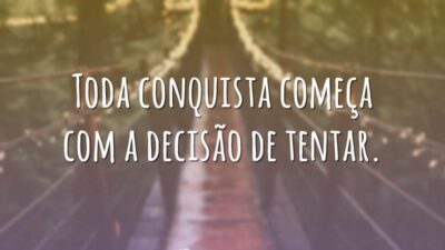 Toda conquista começa com a decisão de tentar.