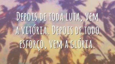 Depois de toda luta, vem a vitória. Depois de todo esforço, vem a glória.
