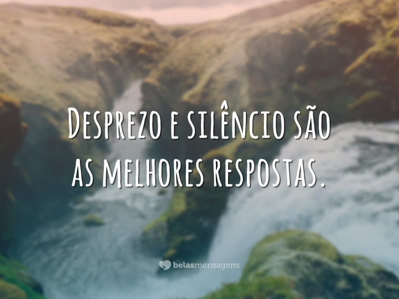 314 Maravilhosas Frases O Desprezo E A Pior Forma De Demonstrar Que