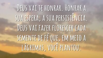 Deus vai te honrar. Honrar a sua espera, a sua persistência. Deus&hellip;