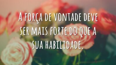 A força de vontade deve ser mais forte do que a sua habilidade.