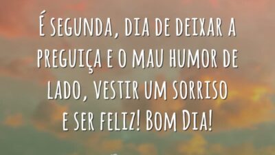 É segunda, dia de deixar a preguiça e o mau humor de lado, vestir um sorriso e ser feliz! Bom Dia!