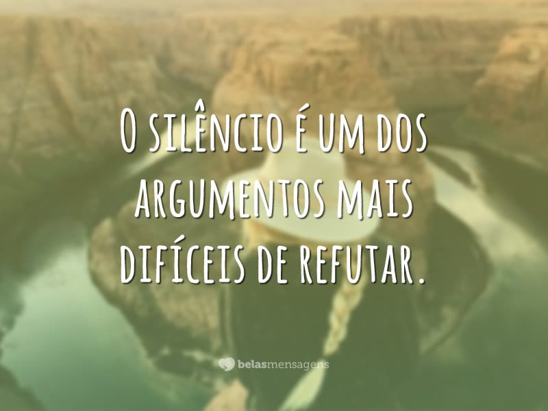 O silêncio é um dos argumentos mais difíceis de refutar.