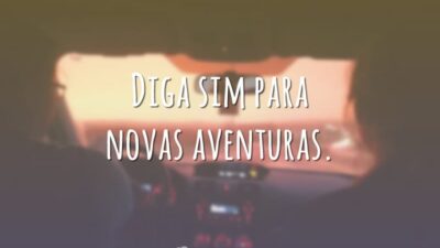 Diga sim para novas aventuras.