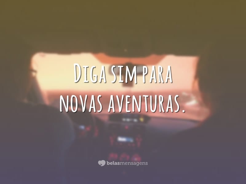 Diga sim para novas aventuras.