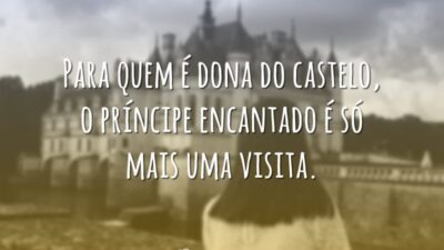 Para quem é dona do castelo, o príncipe encantado é só mais uma visita.