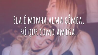 Ela é minha alma gêmea, só que como amiga.