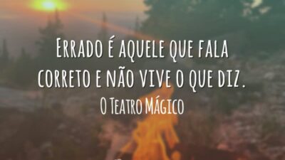 Errado é aquele que fala correto e não vive o que diz.