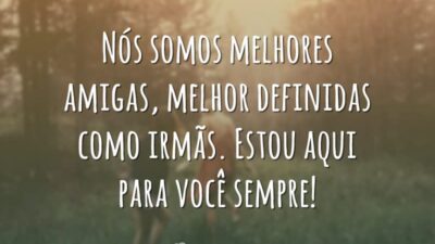 Nós somos melhores amigas, melhor definidas como irmãs. Estou aqui para você&hellip;