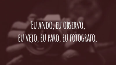 Eu ando, eu observo, eu vejo, eu paro, eu fotografo.