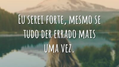 Eu serei forte, mesmo se tudo der errado mais uma vez.