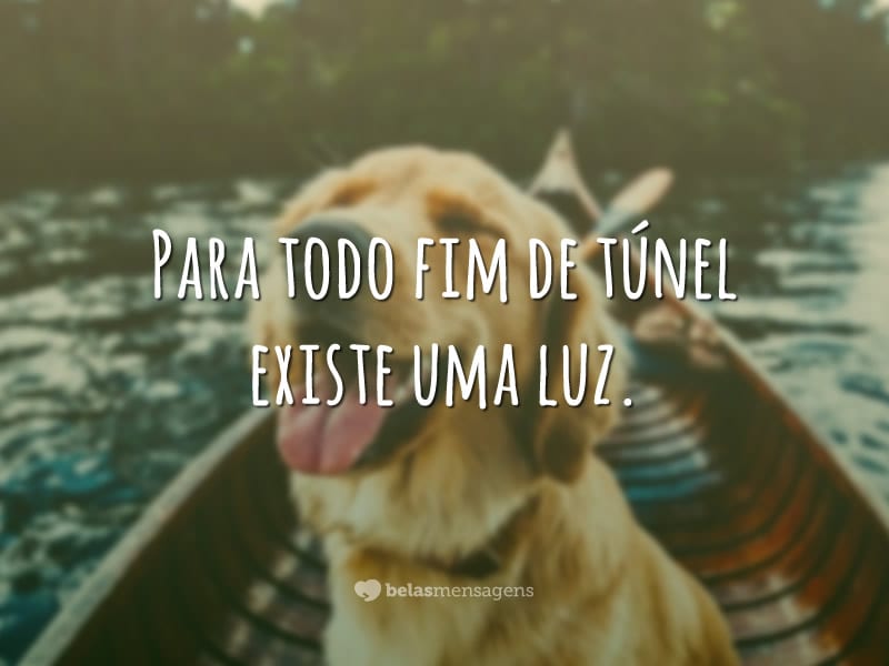 Para todo fim de túnel existe uma luz.