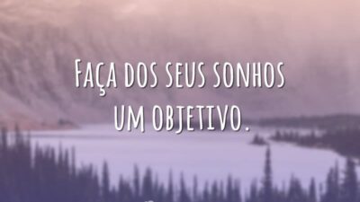 Faça dos seus sonhos um objetivo.