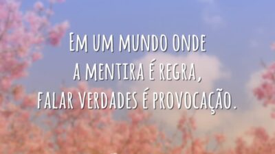 Em um mundo onde a mentira é regra, falar verdades é provocação.