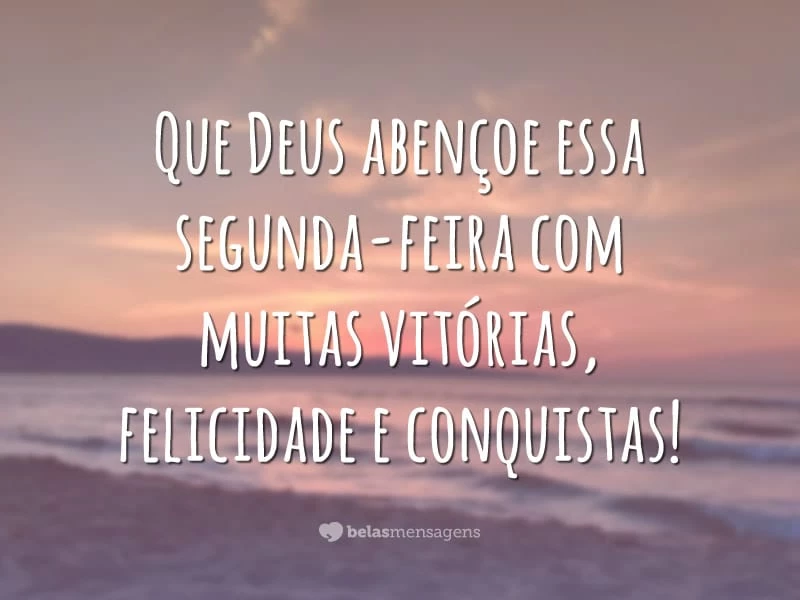 Que Deus abençoe essa segunda-feira com muitas vitórias, felicidade e conquistas!