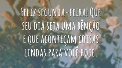 Feliz segunda-feira! Que seu dia seja uma bênção e que aconteçam coisas lindas para você hoje.
