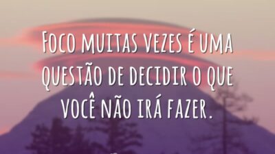 Foco muitas vezes é uma questão de decidir o que você não irá fazer.