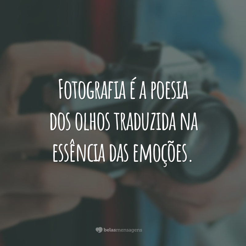 Fotografia é a poesia dos olhos traduzida na essência das emoções.