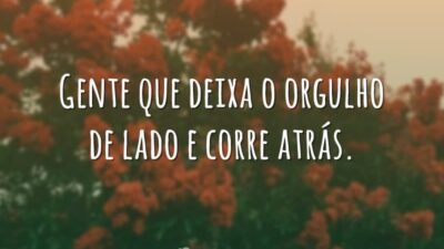Gente que deixa o orgulho de lado e corre atrás.