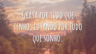 Grata por tudo que tenho, lutando por tudo que sonho.