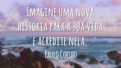 Imagine uma nova história para a sua vida e acredite nela.