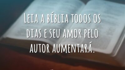 Leia a bíblia todos os dias e seu amor pelo autor aumentará.