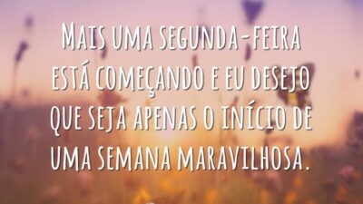 Mais uma segunda-feira está começando e eu desejo que seja apenas o início de uma semana maravilhosa.