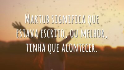 Maktub significa que estava escrito, ou melhor, tinha que acontecer.