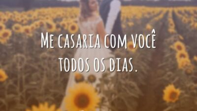 Me casaria com você todos os dias.