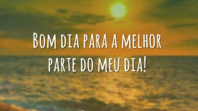 Bom dia para a melhor parte do meu dia!